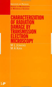 Title: Characterisation of Radiation Damage by Transmission Electron Microscopy, Author: M.L Jenkins