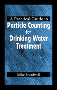 Title: A Practical Guide to Particle Counting for Drinking Water Treatment, Author: John Michael Broadwell