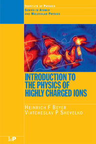 Title: Introduction to the Physics of Highly Charged Ions, Author: Heinrich F. Beyer
