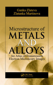 Title: Microstructure of Metals and Alloys: An Atlas of Transmission Electron Microscopy Images, Author: Ganka Zlateva
