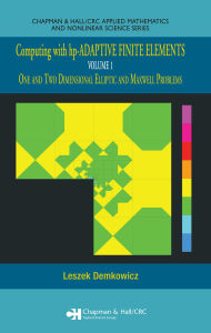 Title: Computing with hp-ADAPTIVE FINITE ELEMENTS: Volume 1 One and Two Dimensional Elliptic and Maxwell Problems, Author: Leszek Demkowicz