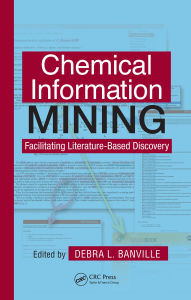 Title: Chemical Information Mining: Facilitating Literature-Based Discovery, Author: Debra L. Banville