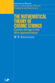 Title: The Mathematical Theory of Cosmic Strings: Cosmic Strings in the Wire Approximation, Author: M.R. Anderson