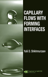 Title: Capillary Flows with Forming Interfaces, Author: Yulii D. Shikhmurzaev