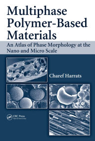 Title: Multiphase Polymer- Based Materials: An Atlas of Phase Morphology at the Nano and Micro Scale, Author: Charef Harrats