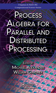 Title: Process Algebra for Parallel and Distributed Processing, Author: Michael Alexander