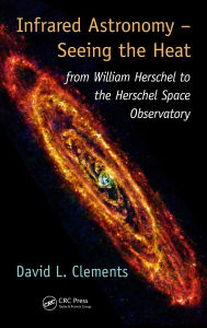 Title: Infrared Astronomy - Seeing the Heat: from William Herschel to the Herschel Space Observatory, Author: David L. Clements