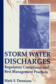 Title: Storm Water Discharges: Regulatory Compliance and Best Management Practices, Author: Mark S. Dennison