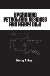 Title: Upgrading Petroleum Residues and Heavy Oils, Author: R. Murray Gray