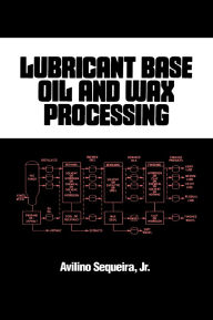 Title: Lubricant Base Oil and Wax Processing, Author: Avilino Sequeira