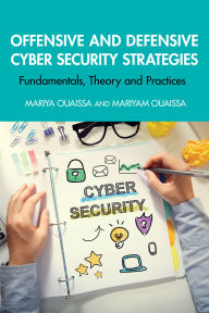 Title: Offensive and Defensive Cyber Security Strategies: Fundamentals, Theory and Practices, Author: Mariya Ouaissa