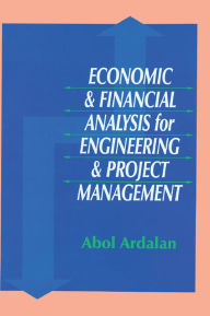 Title: Economic and Financial Analysis for Engineering and Project Management, Author: Abol Ardalan