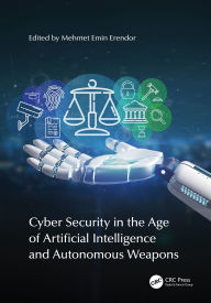 Title: Cyber Security in the Age of Artificial Intelligence and Autonomous Weapons, Author: Mehmet Emin Erendor