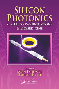 Title: Silicon Photonics for Telecommunications and Biomedicine, Author: Sasan Fathpour