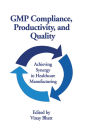 GMP Compliance, Productivity, and Quality: Achieving Synergy in Healthcare Manufacturing
