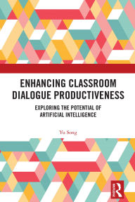 Title: Enhancing Classroom Dialogue Productiveness: Exploring the Potential of Artificial Intelligence, Author: Yu Song