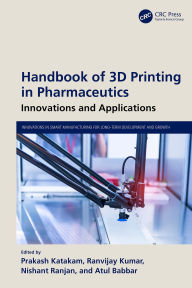 Title: Handbook of 3D Printing in Pharmaceutics: Innovations and Applications, Author: Prakash Katakam