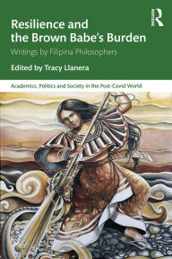 Free downloadable ebooks for kindle Resilience and the Brown Babe's Burden: Writings by Filipina Philosophers