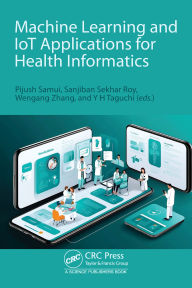 Title: Machine Learning and IoT Applications for Health Informatics, Author: Pijush Samui