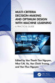 Title: Multi-Criteria Decision-Making and Optimum Design with Machine Learning: A Practical Guide, Author: Van Thanh Tien Nguyen
