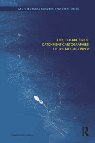 Title: Liquid Territories: Catchment Cartographies of the Mekong River, Author: Christoforos Romanos
