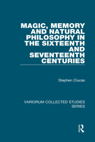 Title: Magic, Memory and Natural Philosophy in the Sixteenth and Seventeenth Centuries, Author: Stephen Clucas