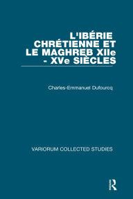 Title: L'Ibérie Chrétienne et le Maghreb (XIIe - XVe Siécles), Author: Charles_Emmanuell Dufourcq