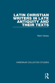 Title: Latin Christian Writers in Late Antiquity and their Texts, Author: Mark Vessey