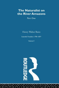 The Naturalist on the River Amazons Volume I: Scientific Travellers 1790-1877 Volume V