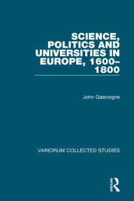 Title: Science, Politics and Universities in Europe, 1600-1800, Author: John Gascoigne