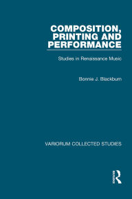 Title: Composition, Printing and Performance: Studies in Renaissance Music, Author: Bonnie J. Blackburn