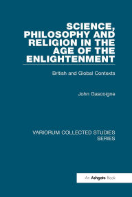 Title: Science, Philosophy and Religion in the Age of the Enlightenment: British and Global Contexts, Author: John Gascoigne