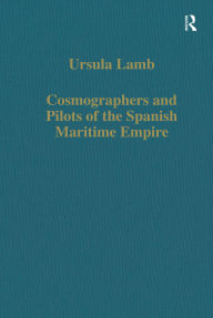 Title: Cosmographers and Pilots of the Spanish Maritime Empire, Author: Ursula Lamb