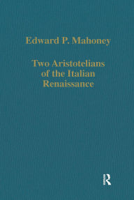 Title: Two Aristotelians of the Italian Renaissance: Nicoletto Vernia and Agostino Nifo, Author: Edward P. Mahoney