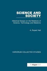 Title: Science and Society: Historical Essays on the Relations of Science, Technology and Medicine, Author: A. Rupert Hall