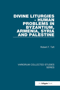 Title: Divine Liturgies - Human Problems in Byzantium, Armenia, Syria and Palestine, Author: Robert F. Taft