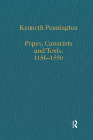 Title: Popes, Canonists and Texts, 1150-1550, Author: Kenneth Pennington