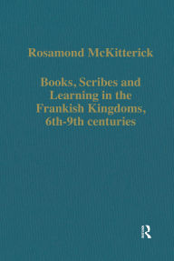 Title: Books, Scribes and Learning in the Frankish Kingdoms, 6th-9th centuries, Author: Rosamond McKitterick