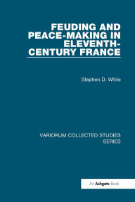 Title: Feuding and Peace-Making in Eleventh-Century France, Author: Stephen D. White