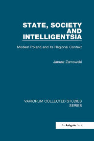 Title: State, Society and Intelligentsia: Modern Poland and its Regional Context, Author: Janusz Zarnowski