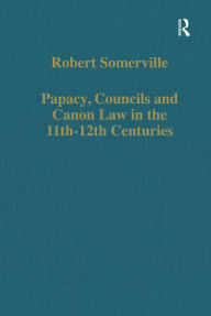 Title: Papacy, Councils and Canon Law in the 11th-12th Centuries, Author: Robert Somerville