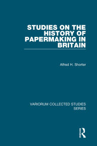 Title: Studies on the History of Papermaking in Britain, Author: Alfred H. Shorter