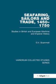 Title: Seafaring, Sailors and Trade, 1450-1750: Studies in British and European Maritime and Imperial History, Author: G.V.  Scammell