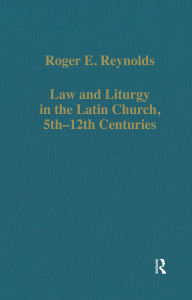 Title: Law and Liturgy in the Latin Church, 5th-12th Centuries, Author: Roger E. Reynolds