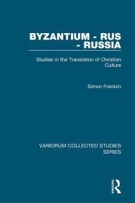 Title: Byzantium - Rus - Russia: Studies in the Translation of Christian Culture, Author: Simon Franklin