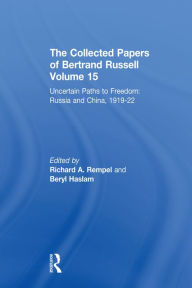Title: The Collected Papers of Bertrand Russell, Volume 15: Uncertain Paths to Freedom: Russia and China 1919-1922, Author: Beryl Haslam