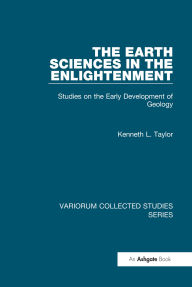 Title: The Earth Sciences in the Enlightenment: Studies on the Early Development of Geology, Author: Kenneth L. Taylor