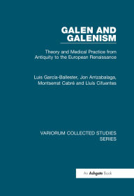 Title: Galen and Galenism: Theory and Medical Practice from Antiquity to the European Renaissance, Author: Luis García-Ballester