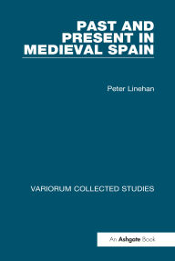 Title: Past and Present in Medieval Spain, Author: Peter Linehan