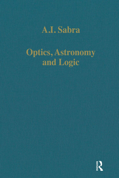 Optics, Astronomy and Logic: Studies in Arabic Science and Philosophy